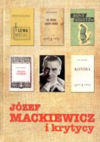 Józef Mackiewicz i krytycy Antologia tekstów