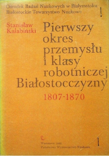 Pierwszy okres przemysłu i klasy robotniczej Białostocczyzny 1807-1870