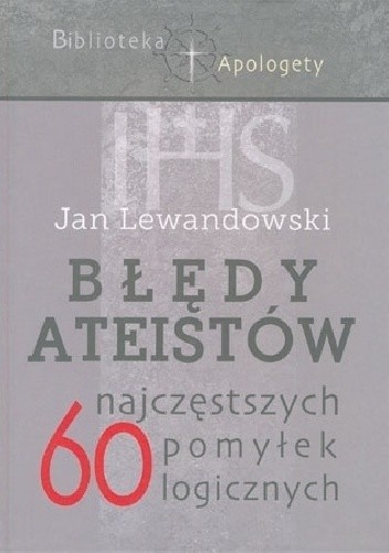 Błędy ateistów. 60 najczęstszych pomyłek logicznych