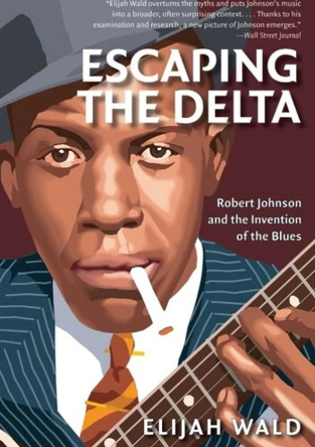 Escaping the Delta: Robert Johnson and the Invention of the Blues