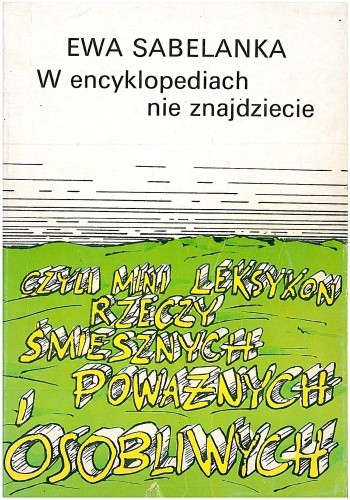 W encyklopediach nie znajdziecie czyli Mini leksykon rzeczy śmiesznych, poważnych i osobliwych
