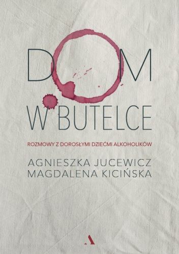 Dom w butelce. Rozmowy z Dorosłymi Dziećmi Alkoholików
