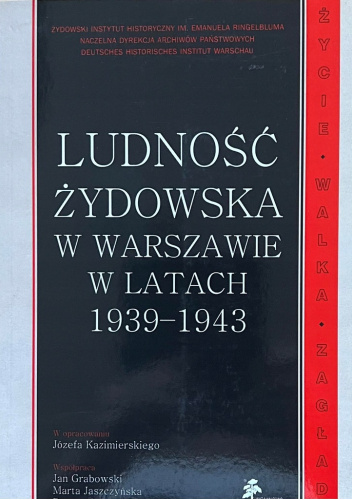 Ludność żydowska w Warszawie w latach 1939-1943: Życie - walka - zagłada