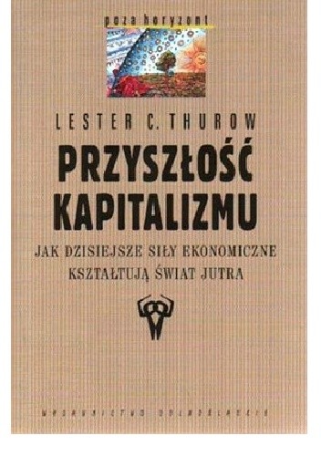 Przyszłość kapitalizmu. Jak dzisiejsze siły ekonomiczne kształtują świat jutra