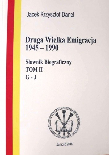 Druga Wielka Emigracja 1945-1990. Słownik biograficzny. T. 2, G-J