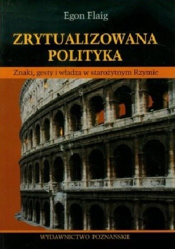 Zrytualizowana polityka. Znaki, gesty i władza w starożytnym Rzymie