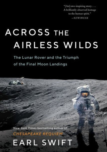 Across the Airless Wilds: The Lunar Rover and the Triumph of the Final Moon Landings