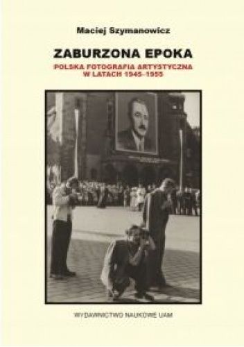 Zaburzona epoka: Polska fotografia artystyczna w latach 1945-1955
