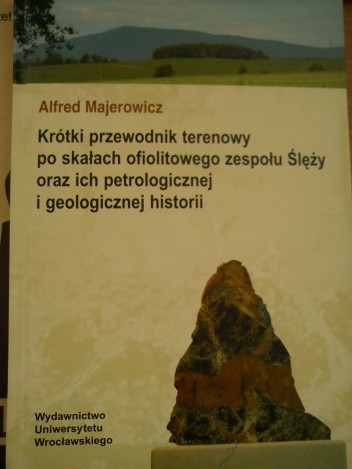 Krótki przewodnik terenowy po skałach ofiolitowego zespołu Ślęży oraz ich petrologicznej i geologicznej historii