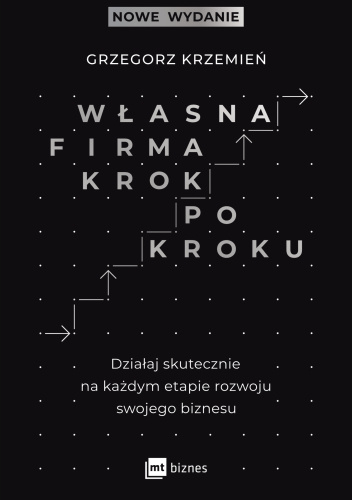 Własna firma krok po kroku. Działaj skutecznie na każdym etapie rozwoju swojego biznesu