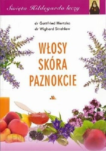 ŚWIĘTA HILDEGARDA LECZY. WŁOSY, SKÓRA, PAZNOKCIE