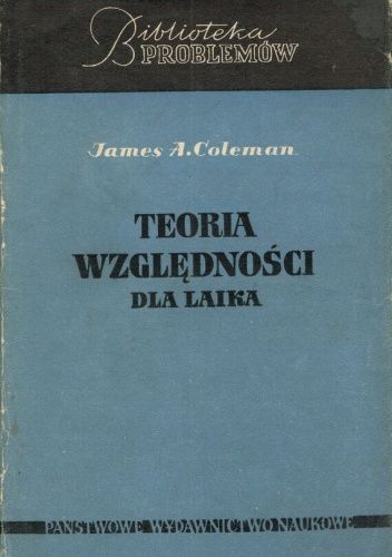 Teoria względności dla laika: Popularne przedstawienie historii, teorii i doświadczalnych dowodów Einsteinowskiej rewolucyjnej koncepcji Wszechświata