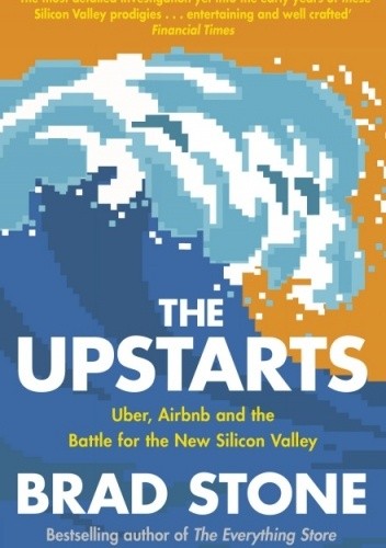 The Upstarts: How Uber, Airbnb, and the Killer Companies of the New Silicon Valley Are Changing the World