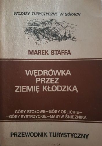 Wędrówka przez Ziemię Kłodzką. Góry Stołowe, Góry Orlickie, Góry Bystrzyckie, Masyw Śnieżnika. Przewodnik Turystyczny