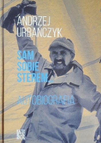 Sam sobie sterem, żeglarzem, okrętem. Autobiografia. Tom 2 - Świat.