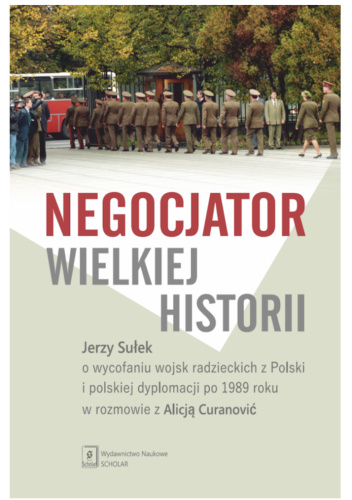 Negocjator wielkiej historii. Jerzy Sułek o wycofaniu wojsk radzieckich z Polski i polskiej dyplomacji po 1989 roku w rozmowie z Alicją Curanović