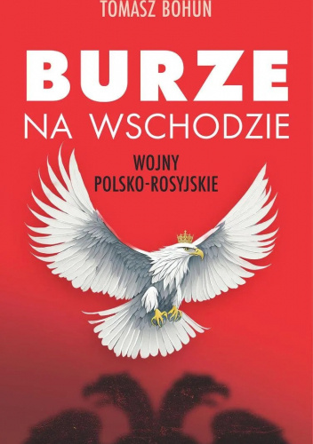 Burze na wschodzie. Wojny polsko-rosyjskie od XV do XX wieku