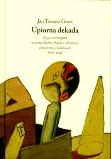 Upiorna dekada. Trzy eseje o stereotypach na temat Żydów, Polaków, Niemców i komunistów 1939-1948