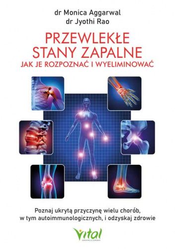 Przewlekłe stany zapalne - jak je rozpoznać i wyeliminować. Poznaj ukrytą przyczynę wielu chorób, w tym autoimmunologicznych, i odzyskaj zdrowie