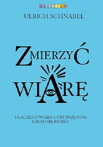 Zmierzyć wiarę. Dlaczego wiara przenosi góry i skąd się bierze