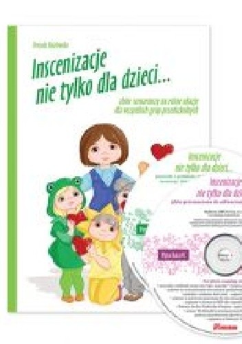 Inscenizacje nie tylko dla dzieci...zbiór scenariuszy na różne okazje dla wszystkich grup przedszkolnych