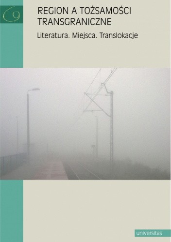 Region a tożsamości transgraniczne. Literatura. Miejsca. Translokacje