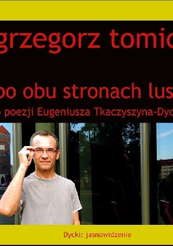 Po obu stronach lustra. O poezji Eugeniusza Tkaczyszyna-Dyckiego