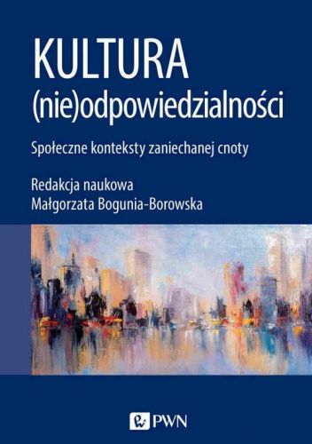 Kultura (nie)odpowiedzialności. Społeczne konteksty zaniechanej cnoty