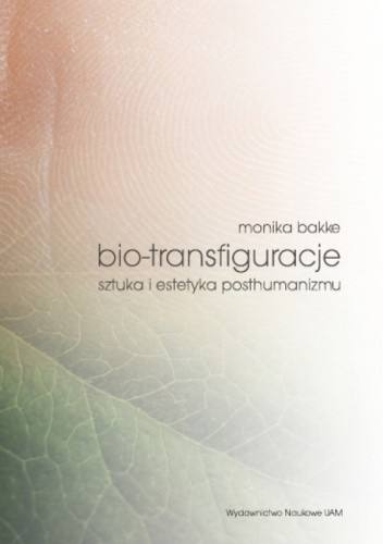 Bio-transfiguracje. Sztuka i estetyka posthumanizmu