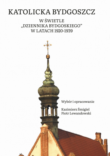 Katolicka Bydgoszcz w świetle "Dziennika Bydgoskiego" w latach 1920-1939
