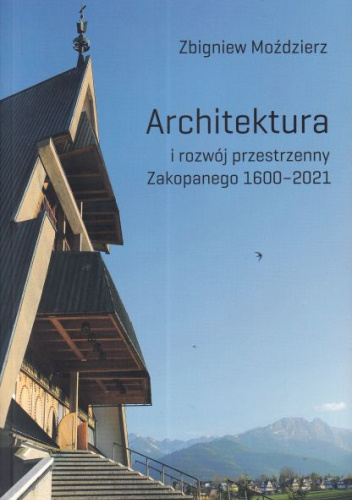 Architektura i rozwój przestrzenny Zakopanego 1600–2021