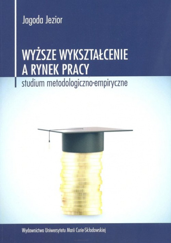 Wyższe wykształcenie a rynek pracy Studium metodologiczno-empiryczne