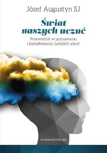 Świat naszych uczuć. Przewodnik w poznawaniu i kształtowaniu ludzkich uczuć