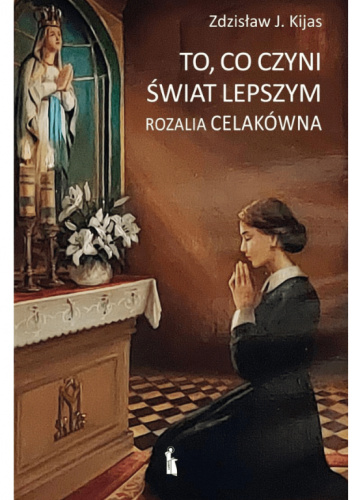 To, co czyni świat lepszym. Rozalia Celakówna