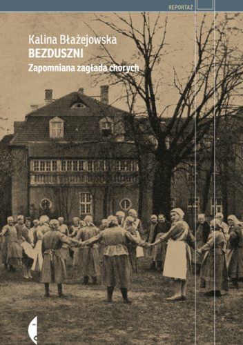 Bezduszni. Zapomniana zagłada chorych