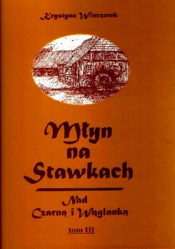 Młyn na Stawkach - Nad Czarną i Wąglanką tom III