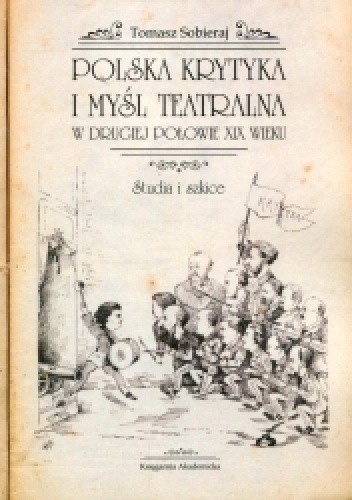 Polska krytyka i myśl teatralna w drugiej połowie XIX wieku. Studia i szkice
