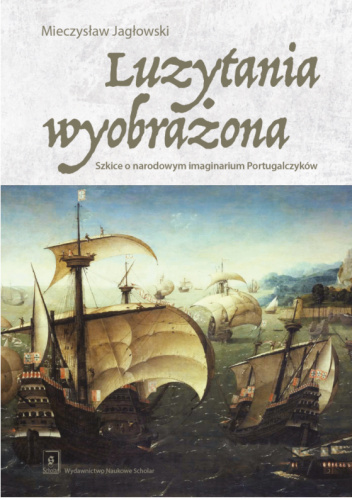Luzytania wyobrażona. Szkice o narodowym imaginarium Portugalczyków