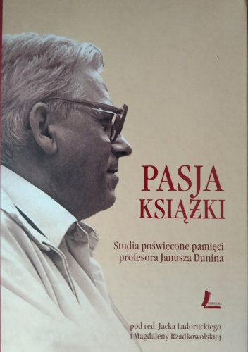 Pasja książki. Studia poświęcone pamięci profesora Janusza Dunina.