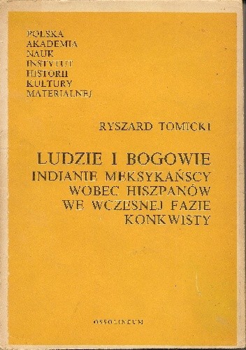 Ludzie i bogowie. Indianie meksykańscy wobec Hiszpanów we wczesnej fazie konkwisty