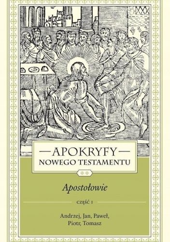 Apokryfy Nowego Testamentu. Apostołowie. Tom 2. Andrzej, Jan, Paweł, Piotr, Tomasz. Część 1