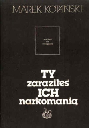Ty zaraziłeś ich narkomanią