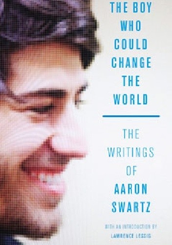 The Boy Who Could Change the World: The Writings of Aaron Swartz