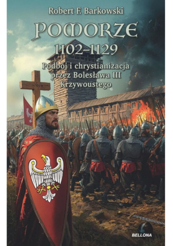 Pomorze 1102-1129. Podbój i chrystianizacja przez Bolesława III Krzywoustego