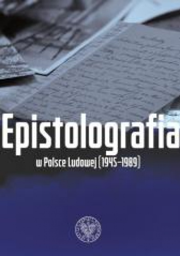 Epistolografia w Polsce Ludowej (1945-1989) List i jego pochodne w systemie państwa komunistycznego