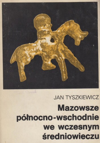 Mazowsze północno-wschodnie we wczesnym średniowieczu. Historia pogranicza nad górną Narwią do połowy XIII w.