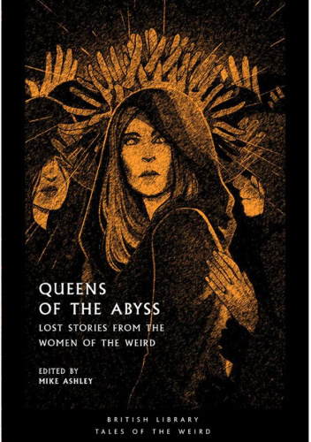 Queens of the Abyss: Lost Stories from the Women of the Weird