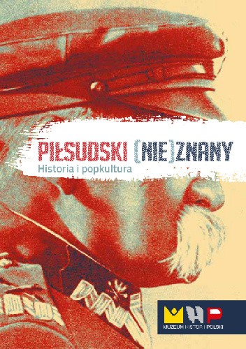 Piłsudski (nie)znany – historia i popkultura