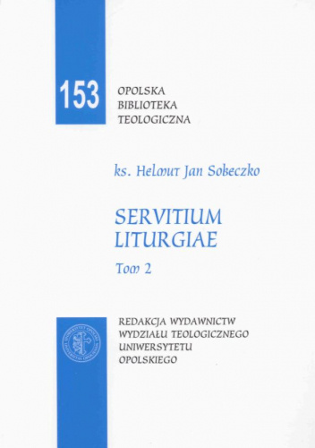 Servitium liturgiae: wybór artykułów. T. 2, Księga wydana z okazji 75. rocznicy urodzin i 50-lecia pracy naukowo-dydaktycznej ks. profesora Helmuta Jana Sobeczki