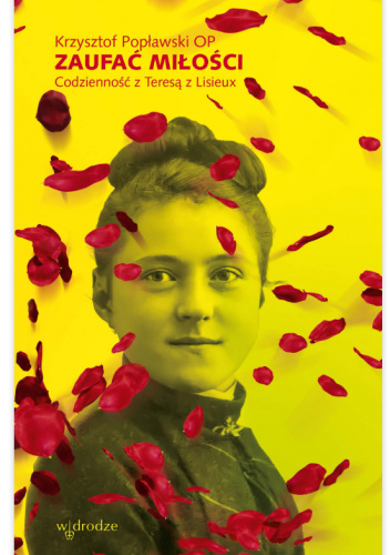 Zaufać miłości. Codzienność z Teresą z Lisieux